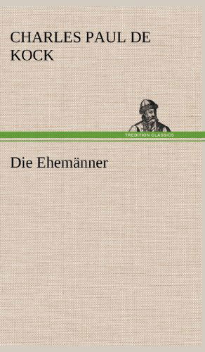 Die Ehemanner - Charles Paul De Kock - Kirjat - TREDITION CLASSICS - 9783847254089 - perjantai 11. toukokuuta 2012