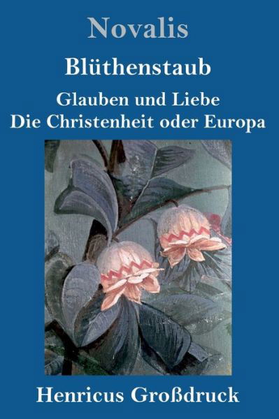 Cover for Novalis · Bluthenstaub / Glauben und Liebe / Die Christenheit oder Europa (Grossdruck) (Gebundenes Buch) (2020)
