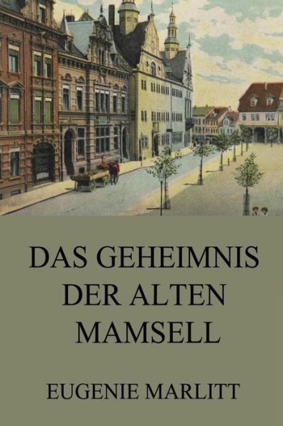 Cover for Eugenie Marlitt · Das Geheimnis Der Alten Mamsell: Vollstandige Ausgabe (Taschenbuch) (2015)