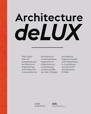 Cover for Architecture deLUX: The Critics' View of Contemporary Architecture, Engineering, and Urbanism in Luxembourg / Architecture contemporaine, ingenierie et urbanisme au Luxembourg contextualises par des critiques / Architektur, Ingenieurwesen und Urbanismus i (Hardcover Book) (2025)