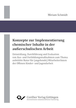 Cover for Miriam Schmidt · Konzepte zur Implementierung chemischer Inhalte in der außerschulischen Arbeit. Entwicklung, Durchführung und Evaluation von Aus- und Fortbildungsmaßnahmen zum Thema 'unbelebte Natur' für (angehende) MitarbeiterInnen der Offenen Kinder- und Jugendarbeit (Paperback Book) (2014)