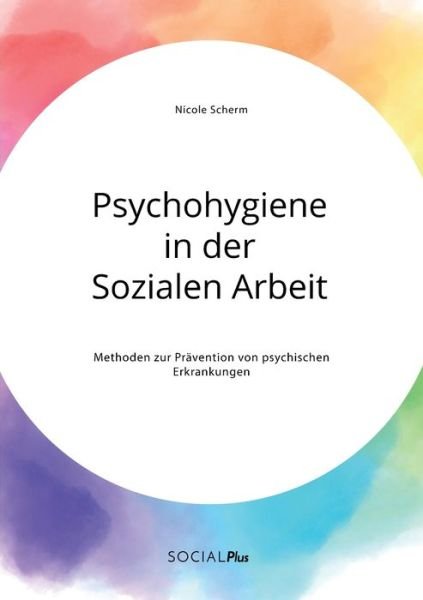 Cover for Nicole Scherm · Psychohygiene in der Sozialen Arbeit. Methoden zur Pravention von psychischen Erkrankungen (Taschenbuch) (2020)