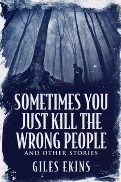 Cover for Giles Ekins · Sometimes You Just Kill The Wrong People and Other Stories (Pocketbok) (2021)