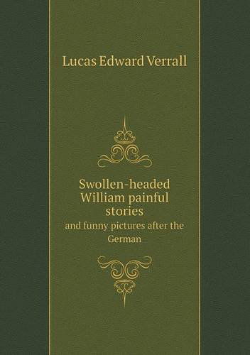 Cover for E. V. Lucas · Swollen-headed William Painful Stories and Funny Pictures After the German (Paperback Book) (2013)