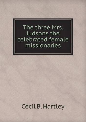 Cover for Cecil B. Hartley · The Three Mrs. Judsons the Celebrated Female Missionaries (Paperback Book) (2013)