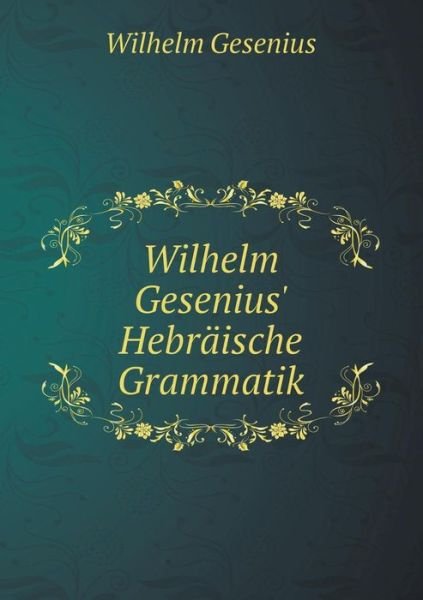 Wilhelm Gesenius' Hebräische Grammatik - Wilhelm Gesenius - Livres - Book on Demand Ltd. - 9785519124089 - 16 novembre 2014
