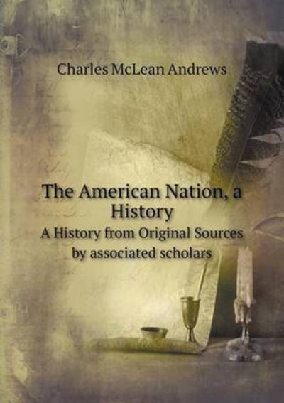 Cover for Charles Mclean Andrews · The American Nation, a History a History from Original Sources by Associated Scholars (Paperback Book) (2015)