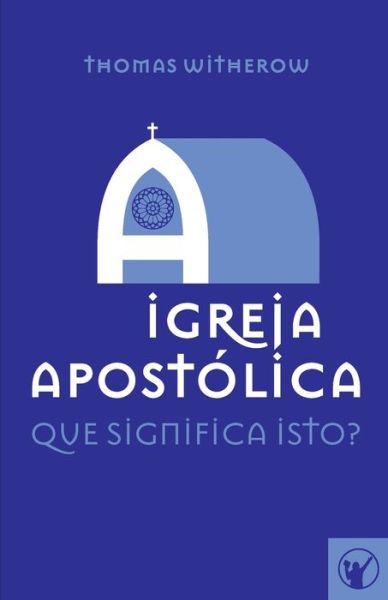 A Igreja Apostolica: Que Significa Isto? - Francisco Cardoso - Books - Clire - 9788562828089 - May 28, 2021