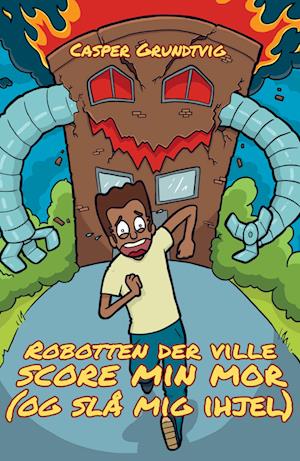 Cover for Casper Grundtvig · Robotten, der ville score min mor (og slå mig ihjel) (Paperback Bog) [1. udgave] (2022)