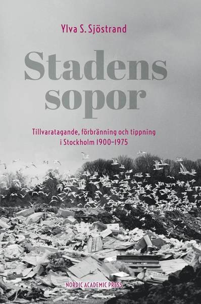 Cover for Ylva S. Sjöstrand · Stadens sopor : tillvaratagande, förbränning och tippning i Stockholm 1900-1975 (Indbundet Bog) (2014)