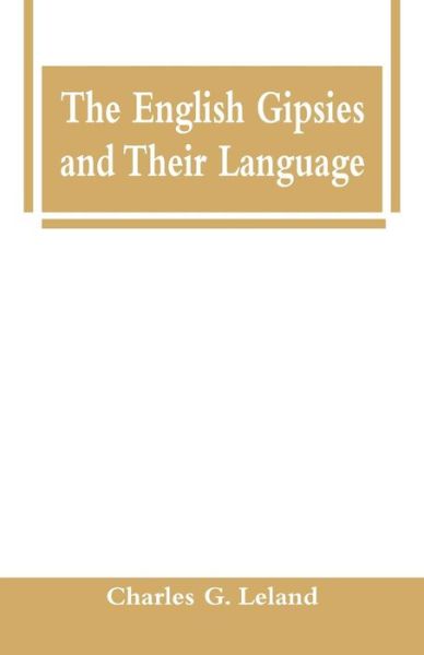 The English Gipsies and Their Language - Charles G Leland - Books - Alpha Edition - 9789353292089 - December 7, 2018