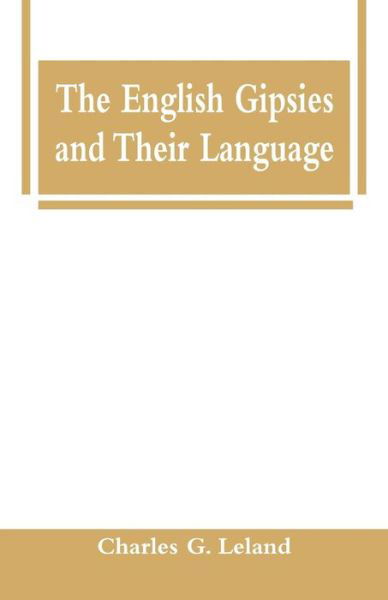 The English Gipsies and Their Language - Charles G Leland - Books - Alpha Edition - 9789353292089 - December 7, 2018