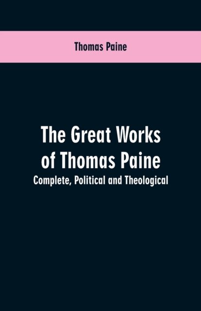 The great works of Thomas Paine. Complete. Political and theological - Thomas Paine - Livros - Alpha Edition - 9789353601089 - 23 de fevereiro de 2019