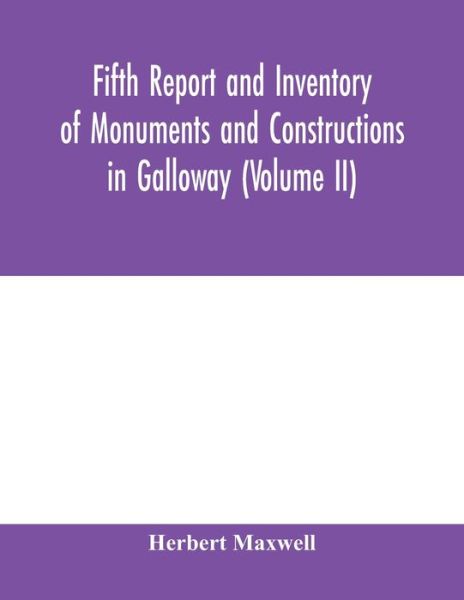 Cover for Herbert Maxwell · Fifth report and inventory of monuments and constructions in Galloway (Volume II); County of the Stewartry of Kirkcudbright (Pocketbok) (2020)