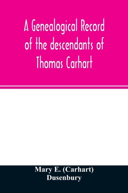 A genealogical record of the descendants of Thomas Carhart: of Cornwall, England - E (Carhart) Dusenbury, Mary - Bücher - Alpha Edition - 9789354026089 - 11. Juni 2020