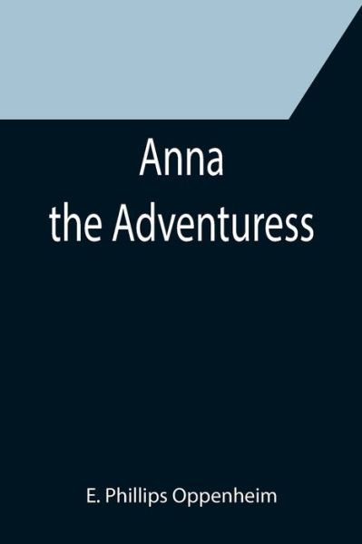 Anna the Adventuress - E. Phillips Oppenheim - Kirjat - Alpha Edition - 9789355397089 - torstai 16. joulukuuta 2021