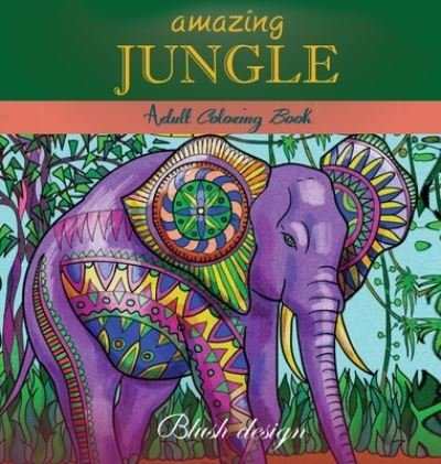 Cover for Blush Design · Amazing Jungle Life: Adult Coloring Book (Gebundenes Buch) (2020)