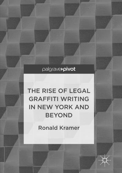 The Rise of Legal Graffiti Writing in New York and Beyond - Ronald Kramer - Livros - Springer Verlag, Singapore - 9789811097089 - 5 de julho de 2018