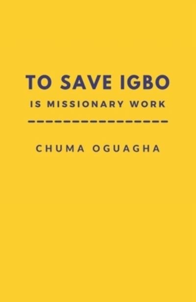 Cover for Oguagha Chuma Oguagha · To Save Igbo is Missionary Work (Taschenbuch) (2022)