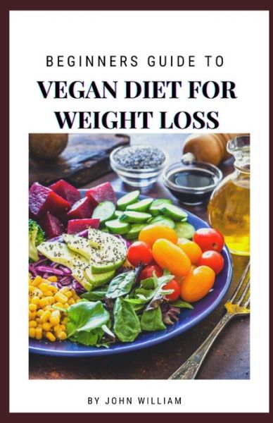 Cover for John William · Beginners Guide To Vegan Diet For Weight Loss (Paperback Book) (2021)