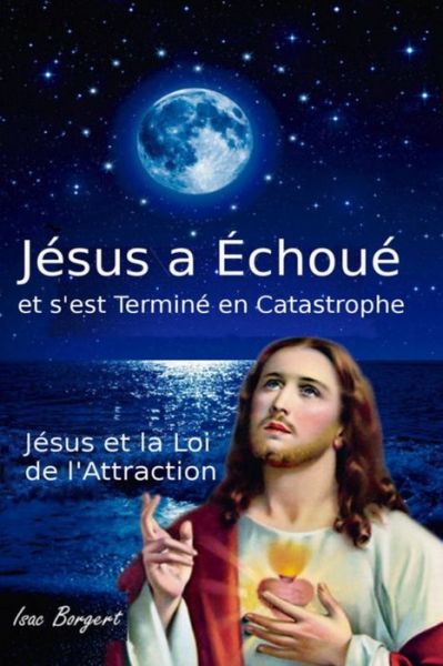 Cover for Isac Borgert · Jesus a Echoue et s'est Termine en Catastrophe (Paperback Book) (2020)