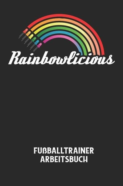 RAINBOWLICIOUS - Fussballtrainer Arbeitsbuch - Fussball Trainer - Bøger - Independently Published - 9798607599089 - 1. februar 2020