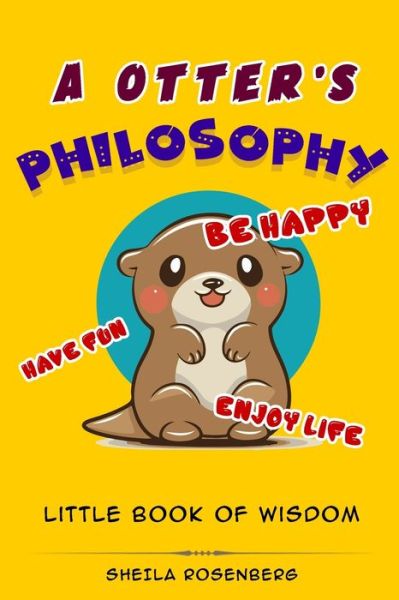 Cover for Sheila Rosenberg · A Otter's Philosophy, &quot;Have Fun, Be Happy, Enjoy Life&quot; (Paperback Book) (2020)