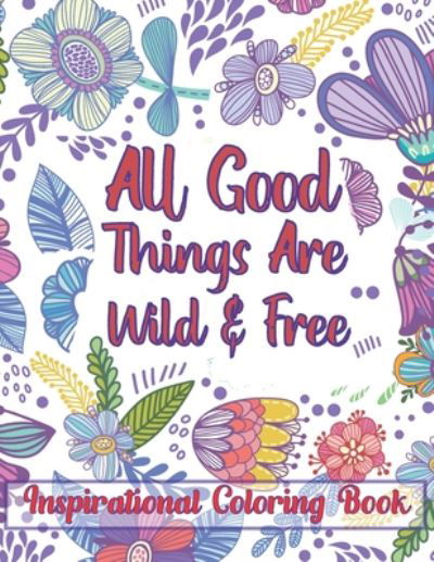 All Good Things Are Wild & Free Inspirational Coloring Book - The Universal Book House - Książki - Independently Published - 9798665500089 - 11 lipca 2020
