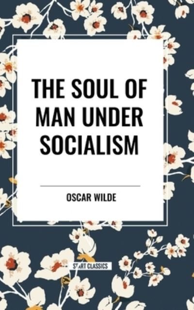 The Soul of Man Under Socialism - Oscar Wilde - Books - Start Classics - 9798880921089 - May 22, 2024
