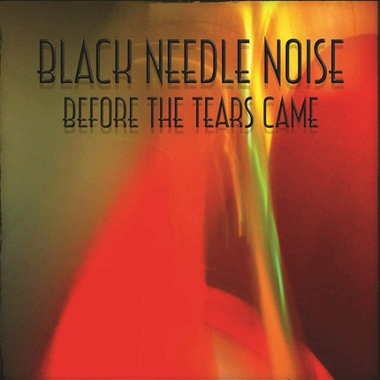 Cover for Black Needle Noise · Before the Tears Came (CD) (2020)