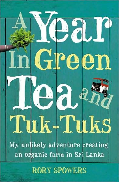 Rory Spowers · A Year in Green Tea and Tuk-Tuks: My Unlikely Adventure Creating an ECO Farm in Sri Lanka (Pocketbok) (2007)