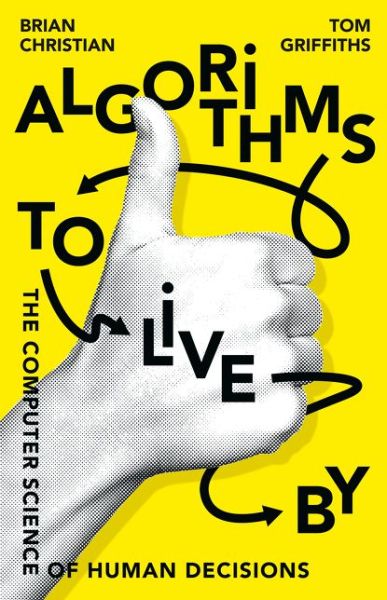 Cover for Brian Christian · Algorithms to Live By: The Computer Science of Human Decisions (Hardcover Book) (2016)