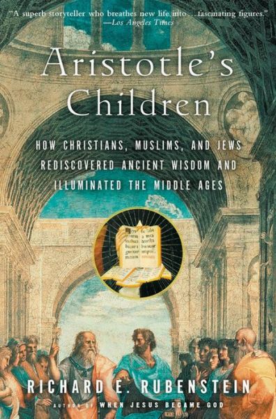 Cover for Richard E. Rubenstein · Aristotle's Children: How Christians, Muslims, and Jews Rediscovered Ancient Wisdom and Illuminated the Middle Ages (Paperback Book) [Reprint edition] (2004)