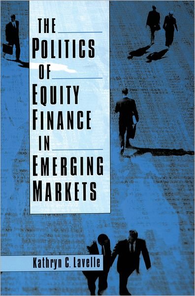 Cover for Lavelle, Kathryn C. (Professor, Department of Political Science, Professor, Department of Political Science, Case Western Reserve University) · The Politics of Equity Finance in Emerging Markets (Hardcover Book) (2004)