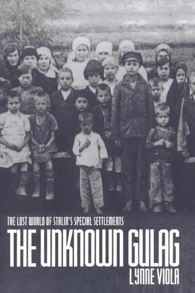 The Unknown Gulag: The Lost World of Stalin's Special Settlements - Viola, Lynne (Professor of History, Professor of History, University of Toronto) - Books - Oxford University Press Inc - 9780195385090 - March 19, 2009