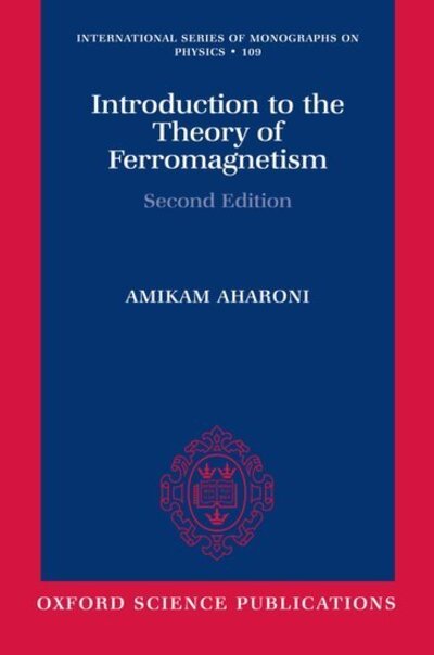 Introduction to the Theory of Ferromagnetism - International Series of Monographs on Physics - Aharoni, The Late Amikam (Richard Kronstein Professor of Theoretical Magnetism Emeritus, Richard Kronstein Professor of Theoretical Magnetism Emeritus, Weizmann Institute of Science, Rehovoth, Israel) - Books - Oxford University Press - 9780198508090 - January 4, 2001