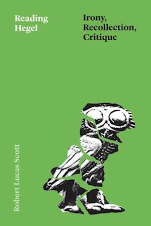 Cover for Robert Lucas Scott · Reading Hegel: Irony, Recollection, Critique - Thinking Literature (Paperback Book) (2025)