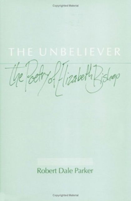 Cover for Robert Parker · The Unbeliever: THE POETRY OF ELIZABETH BISHOP (Inbunden Bok) [First edition] (1988)