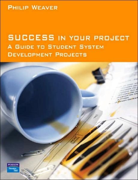 Success in Your Project: a guide to student system development projects. - Philip Weaver - Bøker - Pearson Education Limited - 9780273678090 - 18. desember 2003