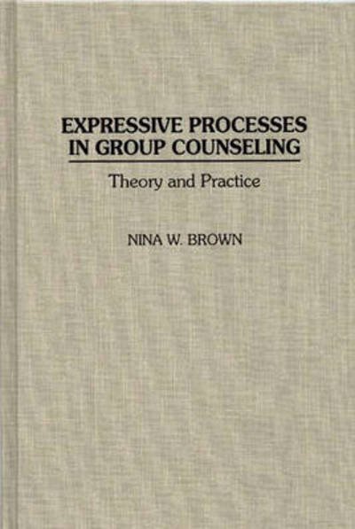 Cover for Nina W. Brown · Expressive Processes in Group Counseling: Theory and Practice (Hardcover Book) (1996)