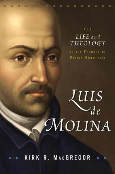 Cover for Kirk R. MacGregor · Luis de Molina: The Life and Theology of the Founder of Middle Knowledge (Taschenbuch) (2019)