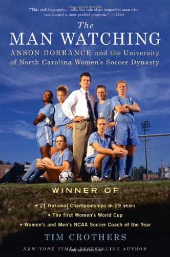 Cover for Tim Crothers · The Man Watching: Anson Dorrance and the University of North Carolina Women's Soccer Dynasty (Paperback Book) [Reprint edition] (2010)
