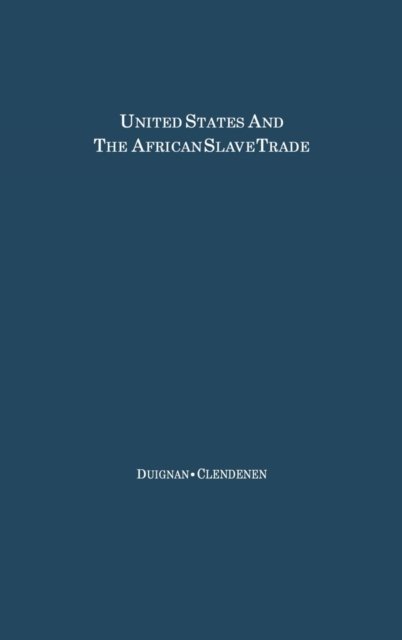 The United States and the African Slave Trade: 1619-1862 - Peter Duignan - Kirjat - ABC-CLIO - 9780313200090 - perjantai 24. helmikuuta 1978