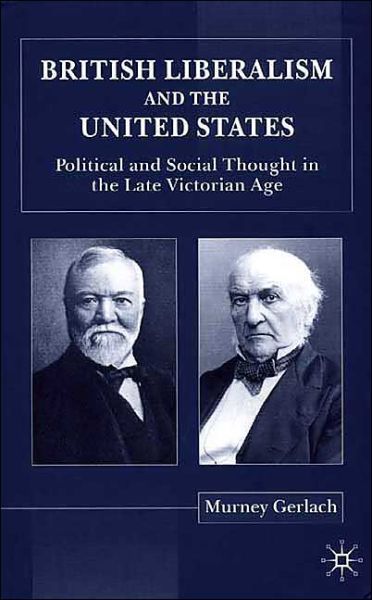 Cover for Murney Gerlach · British Liberalism and the United States: Political and Social Thought in the Late Victorian Age (Hardcover Book) (2001)