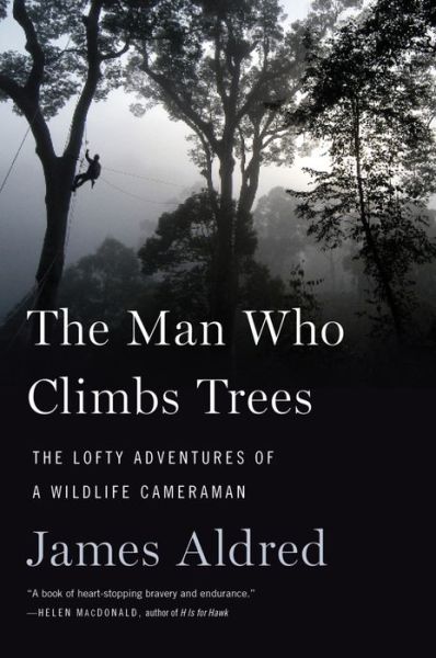 Cover for James Aldred · The Man Who Climbs Trees: The Lofty Adventures of a Wildlife Cameraman (Taschenbuch) (2019)