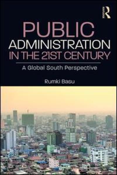 Cover for Basu, Rumki (Jamia Millia Islamia, New Delhi, India) · Public Administration in the 21st Century: A Global South Perspective (Paperback Book) (2019)