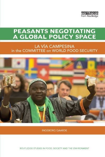 Cover for Gaarde, Ingeborg (EHESS, France) · Peasants Negotiating a Global Policy Space: La Via Campesina in the Committee on World Food Security - Routledge Studies in Food, Society and the Environment (Paperback Book) (2019)