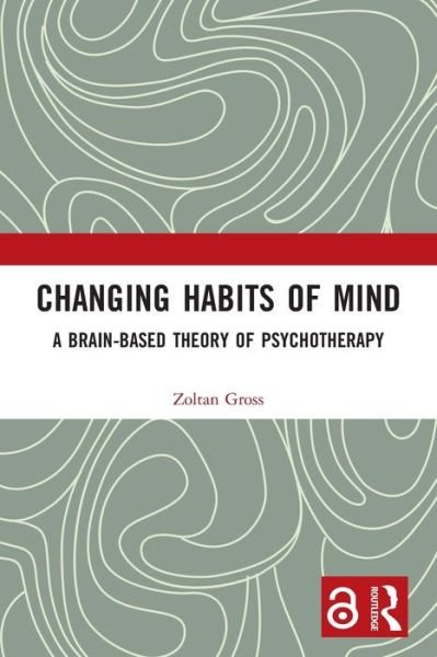 Cover for Gross, Zoltan (Independent scholar, California, USA) · Changing Habits of Mind: A Brain-Based Theory of Psychotherapy (Paperback Bog) (2022)