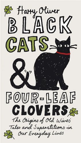 Cover for Harry Oliver · Black Cats &amp; Four-leaf Clovers: the Origins of Old Wives' Tales and Superstitions in Our Everyday Lives (Paperback Book) (2010)