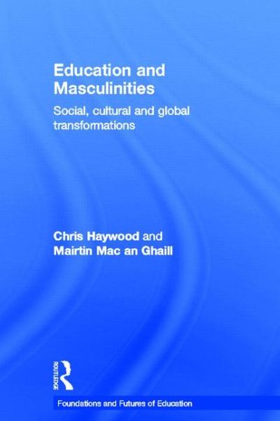 Cover for Haywood, Chris (University of Newcastle, UK) · Education and Masculinities: Social, cultural and global transformations - Foundations and Futures of Education (Hardcover Book) (2013)